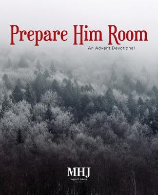 Prepare Him Room: An Advent Devotional by Johnson, Maggie H.