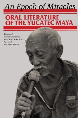 An Epoch of Miracles: Oral Literature of the Yucatec Maya by Burns, Allan F.