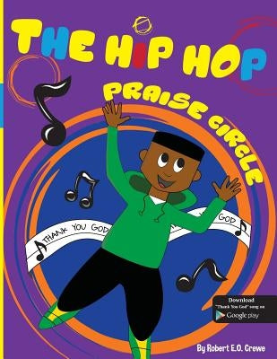 The Hip Hop Praise Circle: Thank You God by Crewe, Robert E. O.