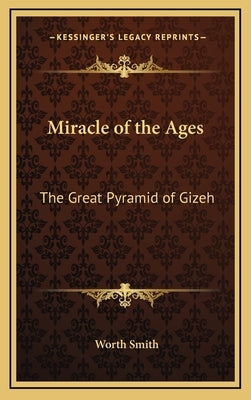 Miracle of the Ages: The Great Pyramid of Gizeh by Smith, Worth
