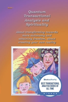 Quantum Transactional analysis and Spirituality: About transforming towards more autonomy and attaining freedom, About creating your own reality by Wuyts, Anne
