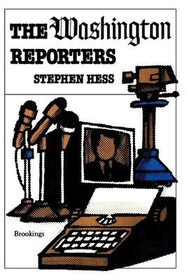 The Washington Reporters by Hess, Stephen
