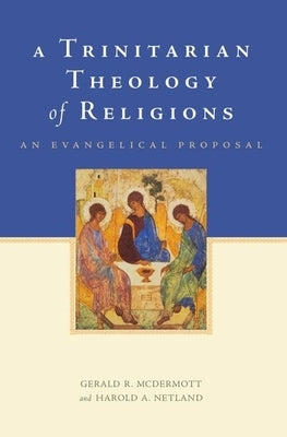 Trinitarian Theology of Religions: An Evangelical Proposal by McDermott, Gerald R.