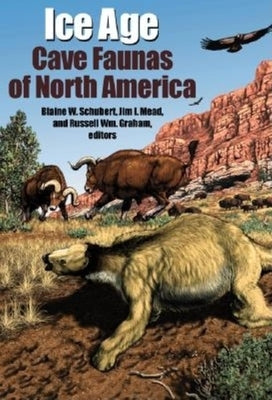 Ice Age Cave Faunas of North America by Schubert, Blaine W.