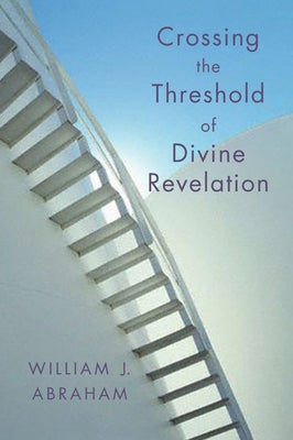 Crossing the Threshold of Divine Revelation by Abraham, William J.