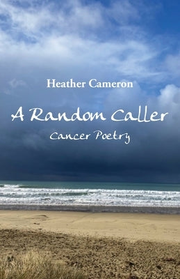 A Random Caller: Cancer Poetry by Cameron, Heather