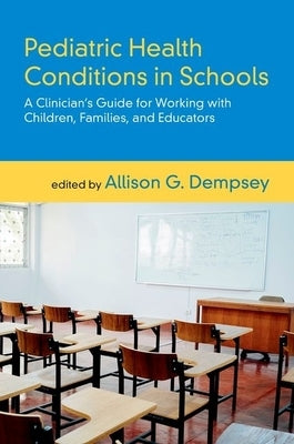 Pediatric Health Conditions in Schools: A Clinician's Guide for Working with Children, Families, and Educators by Dempsey, Allison G.