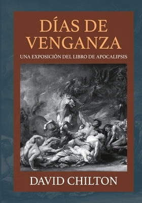 Dias de Venganza: Una exposición del libro de Apocalipsis by Chilton, David