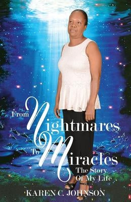 From Nightmares to Miracles: The Story of My Life by Johnson, Karen C.