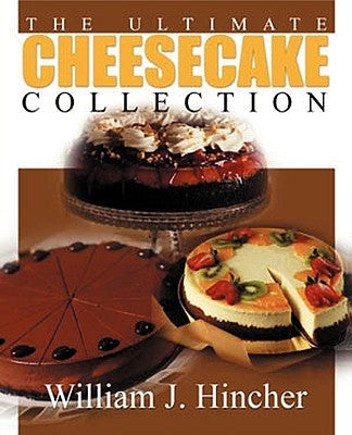 The Ultimate Cheesecake Collection by Hincher, William J.