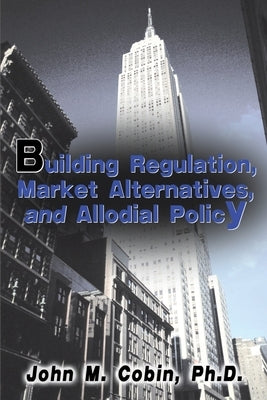 Building Regulation, Market Alternatives, and Allodial Policy by Cobin, John M.