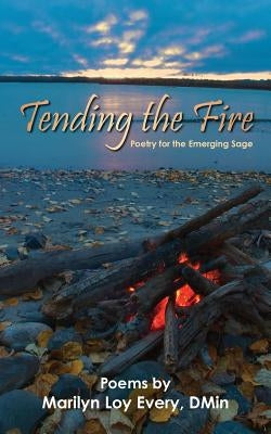 Tending the Fire: Poetry for the Emerging Sage by Every Dmin, Marilyn Loy