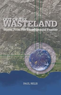Out of the Wasteland: Stories from the Environmental Frontier by Relis, Paul