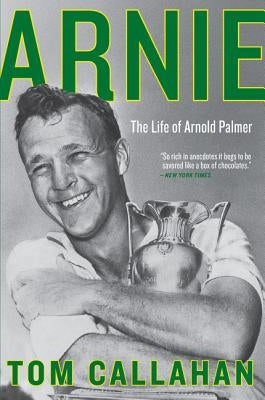 Arnie: The Life of Arnold Palmer by Callahan, Tom