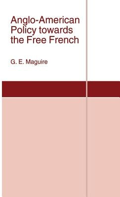 Anglo-American Policy Towards the Free French by Maguire, G.