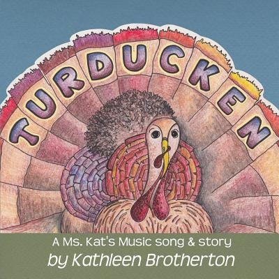 Turducken: A Ms. Kat's Music song & story by Brotherton, Kathleen