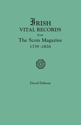 Irish Vital Records from the Scots Magazine, 1739-1826 by Dobson, David