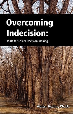 Overcoming Indecision: Tools for Easier Decision Making by Rollin, Walter