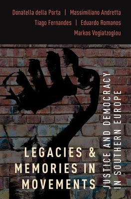 Legacies and Memories in Movements: Justice and Democracy in Southern Europe by Della Porta, Donatella
