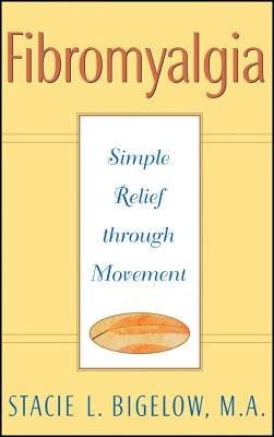 Fibromyalgia: Simple Relief Through Movement by Bigelow, Stacie L.