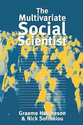The Multivariate Social Scientist: Introductory Statistics Using Generalized Linear Models by Hutcheson, Graeme D.