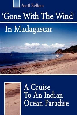 'Gone with the Wind' in Madagascar: A Cruise to an Indian Ocean Paradise by Sellars, Avril