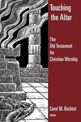Touching the Altar: The Old Testament for Christian Worship by Bechtel, Carol M.