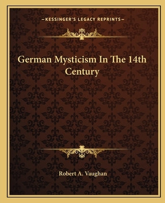 German Mysticism In The 14th Century by Vaughan, Robert a.