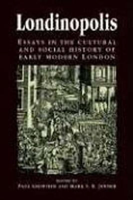 Londinopolis: Essays in the Cultural and Social History of Early Modern London C. 1500- C.1750 by Griffiths, Paul