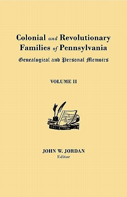 Colonial and Revolutionary Families of Pennsylvania: Genealogical and Personal Memoirs. in Three Volumes. Volume II by Jordan, John W.