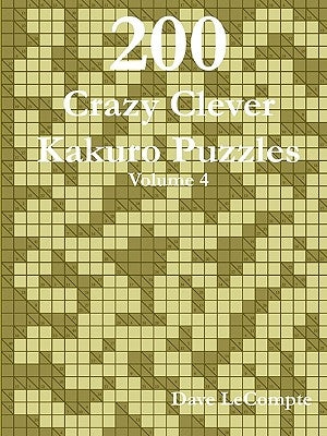 200 Crazy Clever Kakuro Puzzles - Volume 4 by LeCompte, Dave