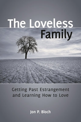 The Loveless Family: Getting Past Estrangement and Learning How to Love by Bloch, Jon