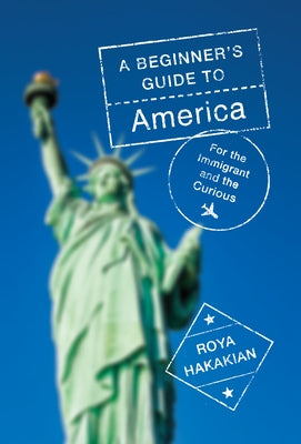 A Beginner's Guide to America: For the Immigrant and the Curious by Hakakian, Roya