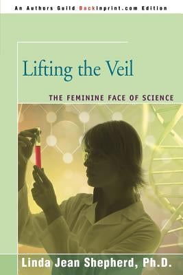 Lifting the Veil: The Feminine Face of Science by Shepherd, Linda J.