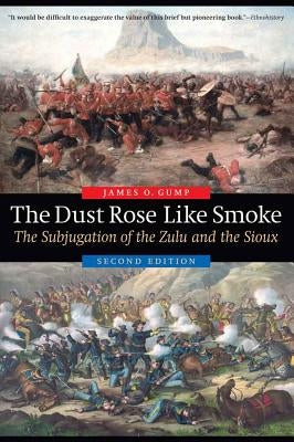 Dust Rose Like Smoke: The Subjugation of the Zulu and the Sioux, Second Edition (Second Edition, New) by Gump, James O.
