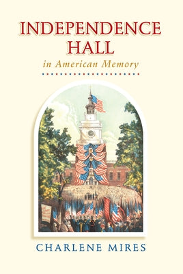 Independence Hall in American Memory by Mires, Charlene