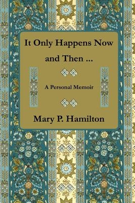 It Only Happens Now and Then ... by Hamilton, Mary P.