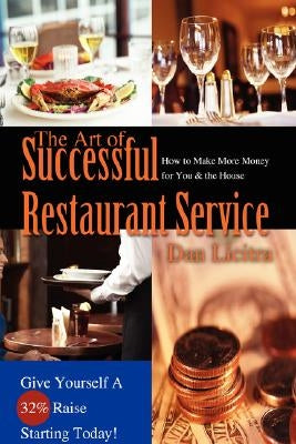 The Art of Successful Restaurant Service: How to Make More Money for You & the House by Licitra, Dan
