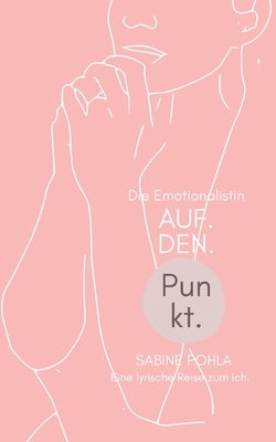 Auf. Den. Punkt.: Die Emotionalistin by Pohla, Sabine