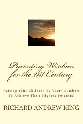 Parenting Wisdom for the 21st Century: Raising Your Children By Their Numbers To Achieve Their Highest Potential by Lombard, Chandra King