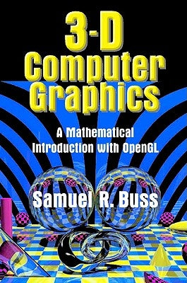3D Computer Graphics: A Mathematical Introduction with OpenGL by Buss, Sam