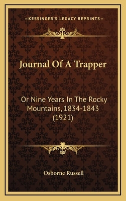 Journal Of A Trapper: Or Nine Years In The Rocky Mountains, 1834-1843 (1921) by Russell, Osborne