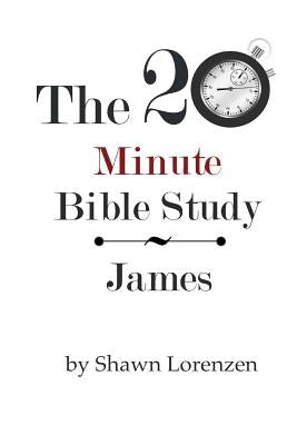 The 20 Minute Bible Study: James by Lorenzen, Shawn