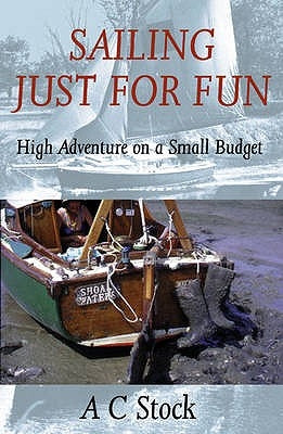 Sailing Just for Fun: High Adventure on a Small Budget by Stock, A. C.