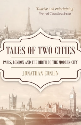 Tales of Two Cities: Paris, London and the birth of the modern city by Conlin, Jonathan