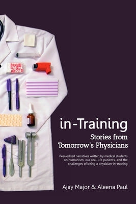 in-Training: Stories from Tomorrow's Physicians by Major, Ajay