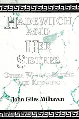 Hadewijch and Her Sisters by Milhaven, John Giles
