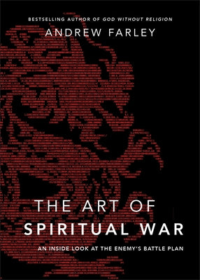 The Art of Spiritual War: An Inside Look at the Enemy's Battle Plan by Farley, Andrew