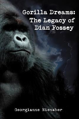 Gorilla Dreams: The Legacy of Dian Fossey by Nienaber, Georgianne