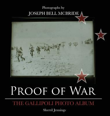 Proof Of War: The Gallipoli Photo Album by Jennings, Sherril